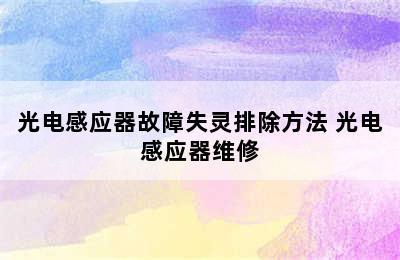 光电感应器故障失灵排除方法 光电感应器维修